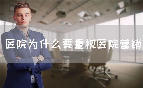 醫(yī)院為什么要重視醫(yī)院營銷(圖1)