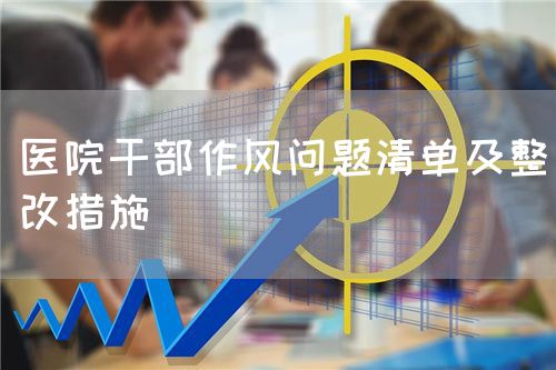 醫(yī)院干部作風(fēng)問(wèn)題清單及整改措施(圖1)