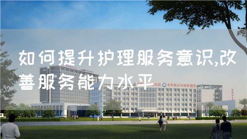 如何提升護(hù)理服務(wù)意識(shí),改善服務(wù)能力水平(圖1)