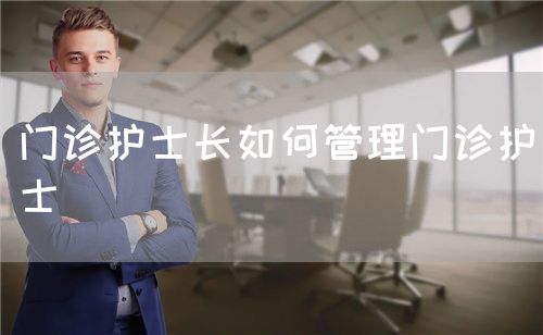 門診護士長如何管理門診護士(圖1)