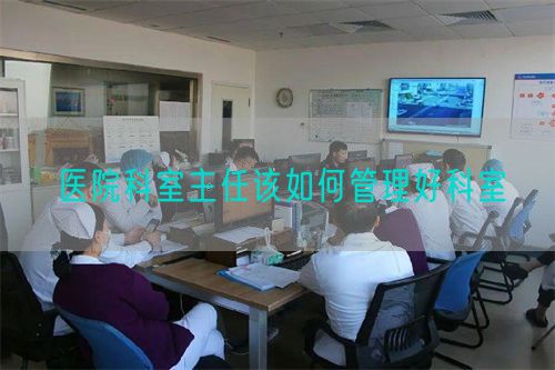 醫(yī)院科室主任該如何管理好科室(圖1)