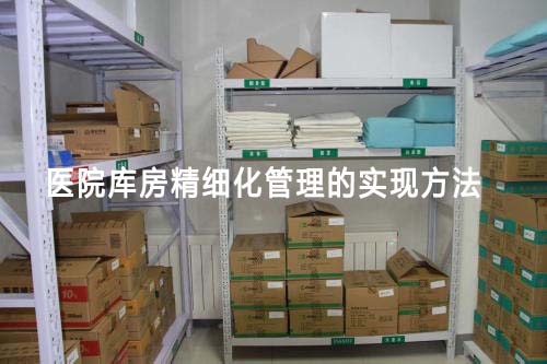 醫(yī)院庫房精細化管理怎么做（醫(yī)院庫房精細化管理的實現(xiàn)方法）(圖1)