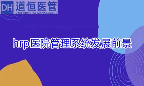 hrp醫(yī)院管理系統(tǒng)發(fā)展前景怎么樣(圖1)